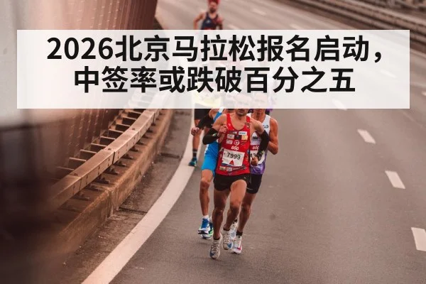 2026北京马拉松报名启动，中签率或跌破百分之五